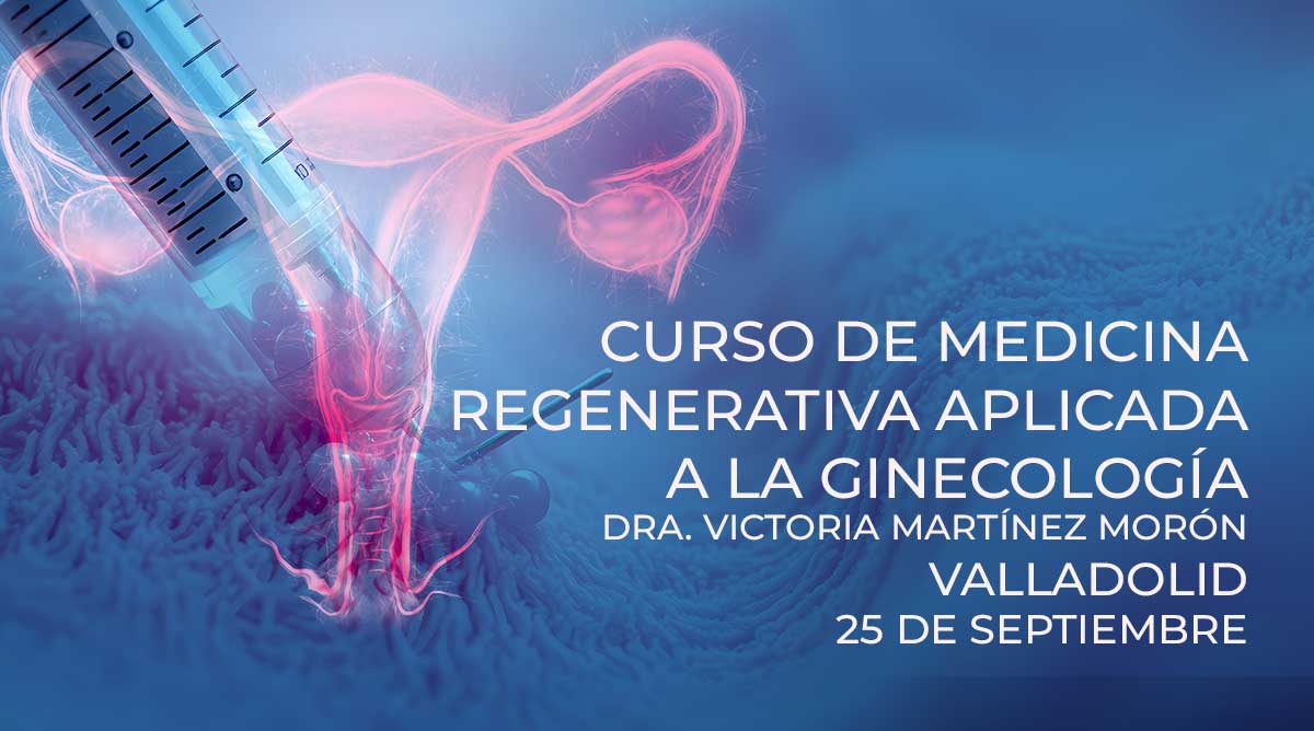 Curso de Medicina Regenerativa aplicada a la Ginecología. 25 de Septiembre. Valladolid. Dra Victoria Martínez Morón.  